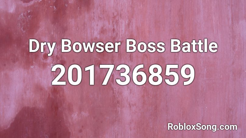 Dry Bowser Boss Battle Roblox ID Roblox Music Codes 201736859 