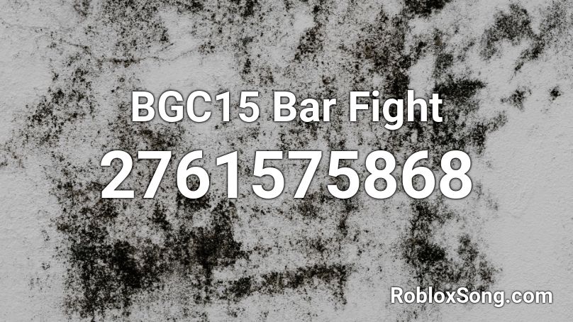BGC15 Bar Fight Roblox ID Roblox Music Codes 2761575868 