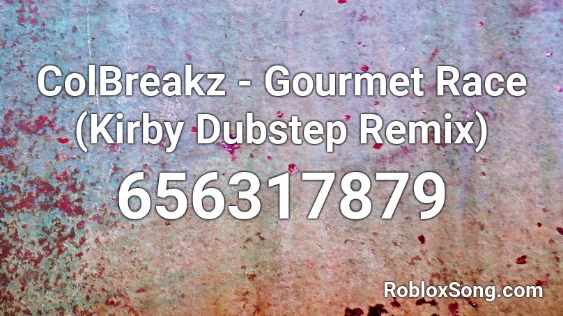 ColBreakz Gourmet Race Kirby Dubstep Remix Roblox ID Roblox Music 656317879 