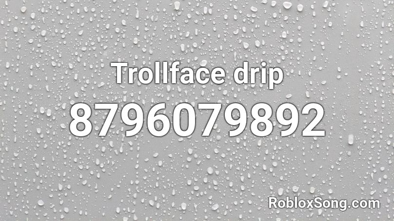 Trollface Drip Roblox ID Roblox Music Codes 8796079892 