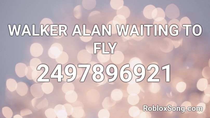 WALKER ALAN WAITING TO FLY Roblox ID Roblox Music Codes 2497896921 