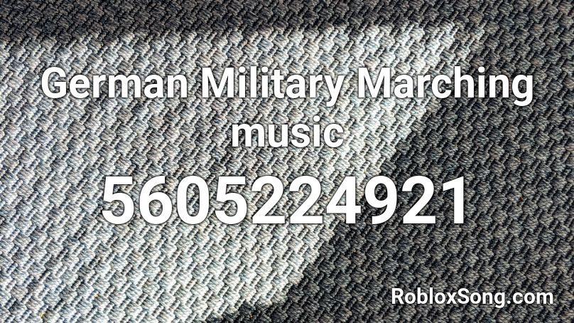 German Military Marching Music Roblox ID Roblox Music Codes 5605224921 