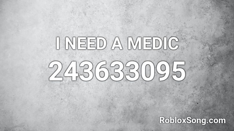 I NEED A MEDIC Roblox ID Roblox Music Codes 243633095 