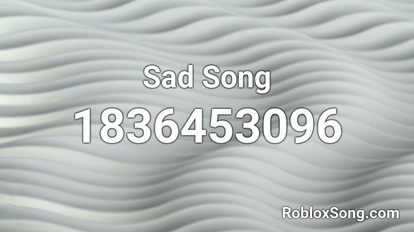 Sad Song Roblox ID Roblox Music Codes 1836453096 