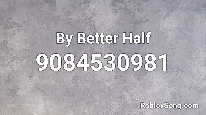By Better Half Roblox ID Roblox Music Codes 9084530981 