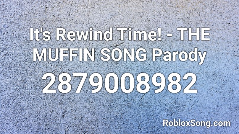 It S Rewind Time THE MUFFIN SONG Parody Roblox ID Roblox Music Codes 2879008982 