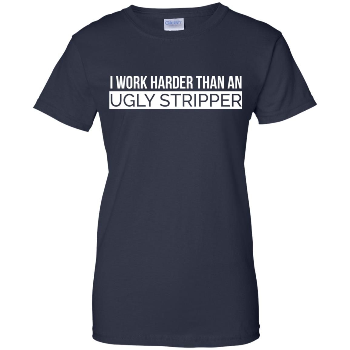 I Work Harder Than An Ugly Stripper Shirt - Rockatee