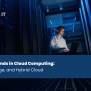 Emerging Trends In Cloud Computing: Serverless, Edge, And Hybrid Cloud ...