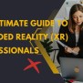 The Ultimate Guide To Extended Reality (XR) Professionals - Roytechub.com