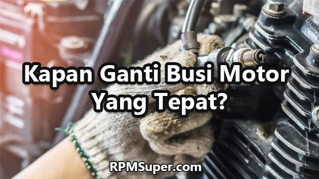 Kapan Ganti Busi Motor Yang Tepat
