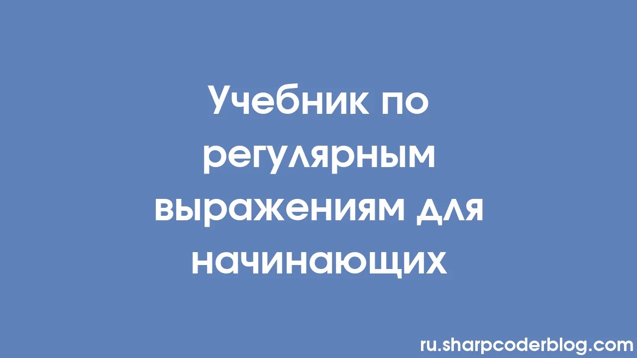 Учебник по регулярным выражениям для начинающих | Sharp Coder Blog