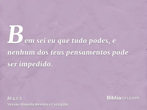 Jo 42 2 Bem Sei Eu Que Tudo Podes E Nenhum Dos Seus Propositos Pode Ser Impedido Biblia