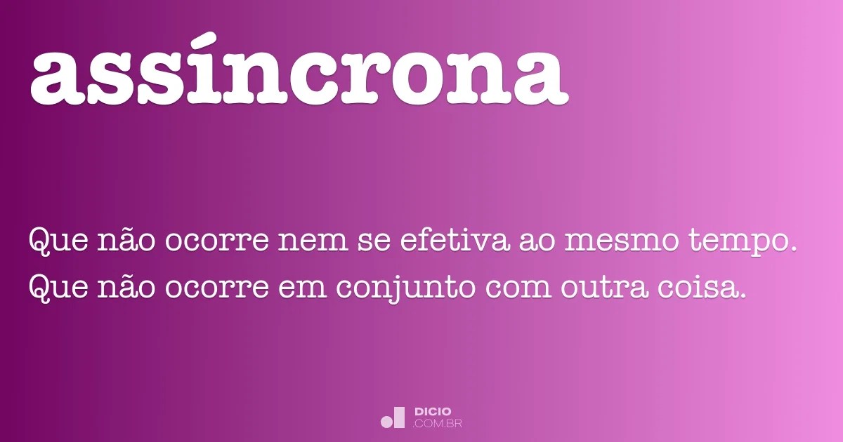 Para ser professor é preciso não só amar o que faz, mas também as pessoas por quem faz. AssÃ­ncrona - Dicio, DicionÃ¡rio Online de PortuguÃªs