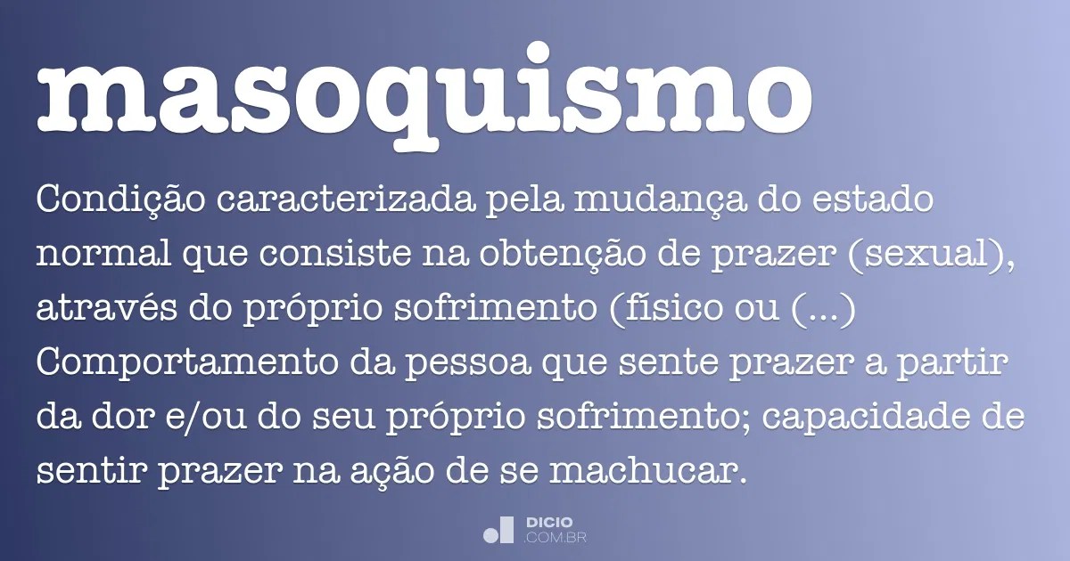 Somos uma empresa moderna e tecnologica. Masoquismo - Dicio, DicionÃ¡rio Online de PortuguÃªs