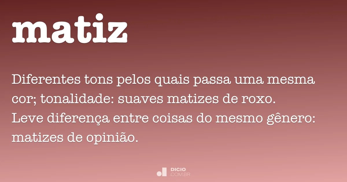 The spark of hope is ignited and a life begins to be changed forever. Matiz - DicionÃ¡rio Online de PortuguÃªs