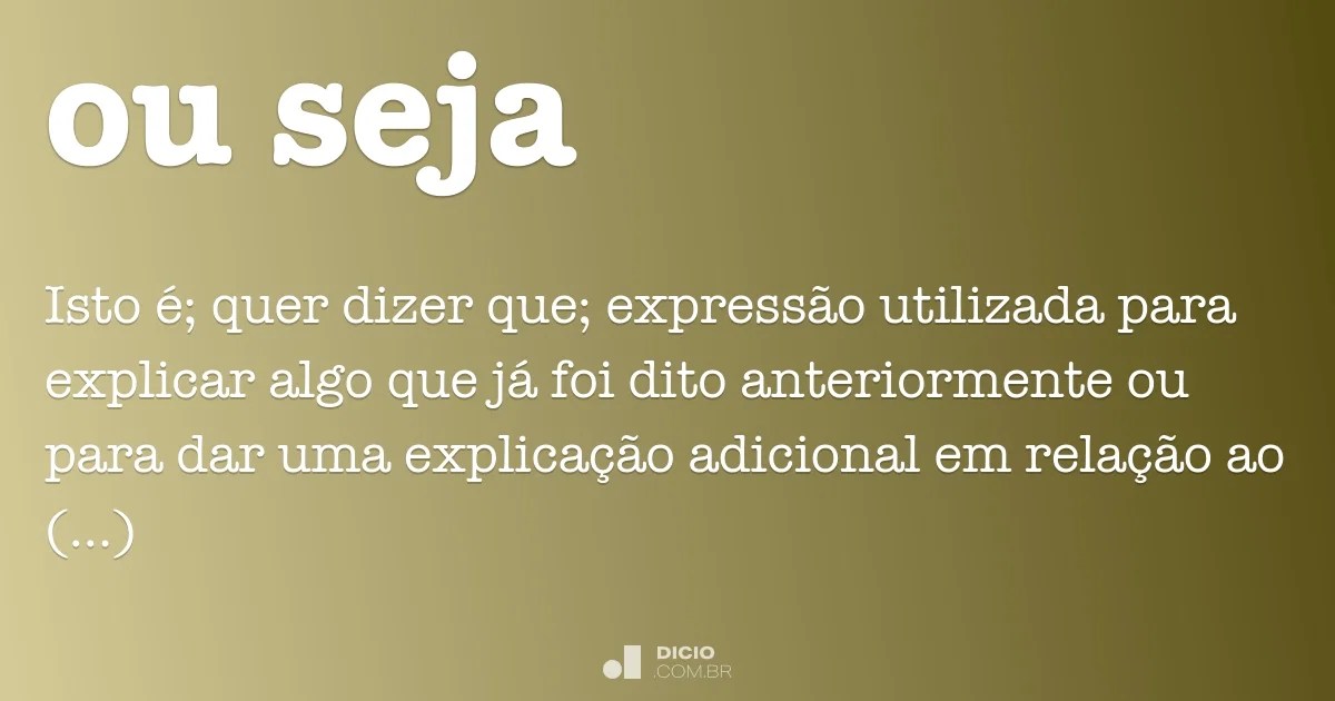 O que é quando mais não seja. Ou Seja Dicio Dicionario Online De Portugues