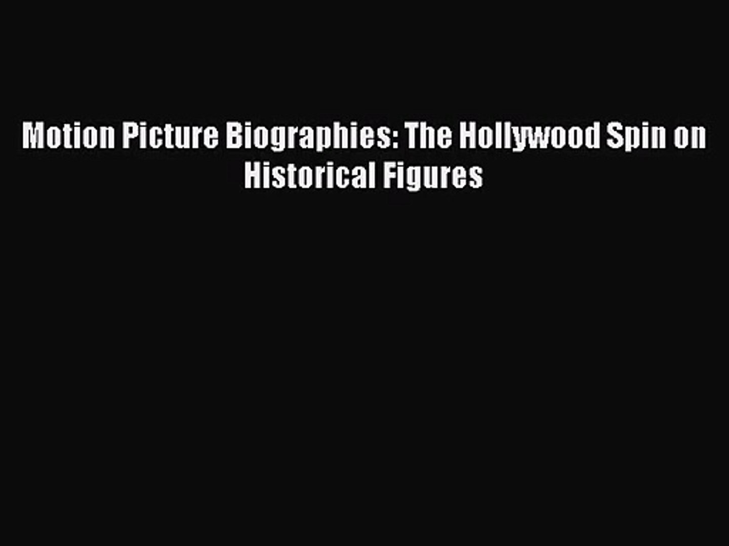 Pdf Download Motion Picture Biographies The Hollywood Spin On Historical Figures Pdf Full