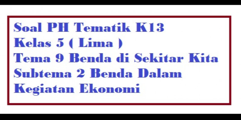 Soal pilihan ganda dan jawaban pat/uas/ukk kelas 5 tema 9. Guru Berbagi Soal Ph Kelas 5 Tema 9 Subtema 2 Dan Kunci Jawaban