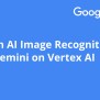 Build An AI Image Recognition App Using Gemini On Vertex AI