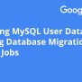 Migrating MySQL User Data When Running Database Migration Service Jobs