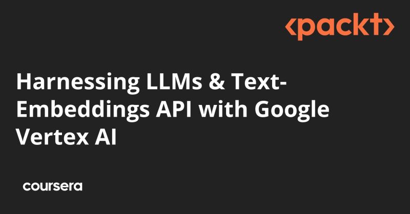 Online Course Harnessing Llms Text Embeddings Api With Google Vertex Ai From Packt Class - Premium Abstract Photo Gallery - Mobile
