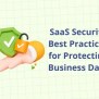 SaaS Security Best Practices For Protecting Business Data - SaaS Space
