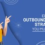 Outbound Sales Strategy: Effective Tactics You Must Know