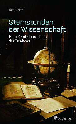 Sternstunden der Wissenschaft. Eine Erfolgsgeschichte des Denkens, Lars Jae ...