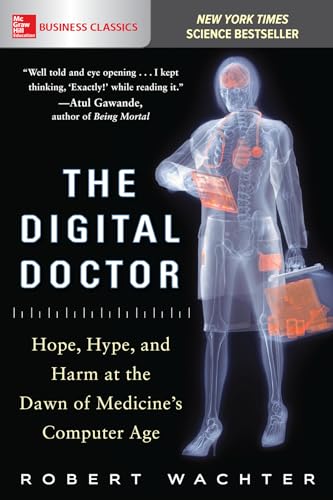 The Digital Doctor Hope, Hype, and Harm at the Dawn of Medicine’s Computer Age