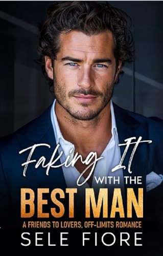 Faking It with the Best Man A Friends to Lovers, Off-Limits Romance