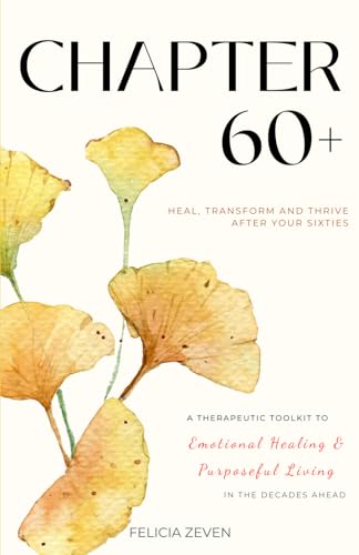 Chapter 60+: A Therapeutic Toolkit for Emotional Healing, Self-Discovery, and Purposeful Living for Seniors: 9789090408958: Zeven, Felicia: Books - Görsel 1