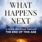What Happens Next A Traveler’s Guide Through the End of This Age