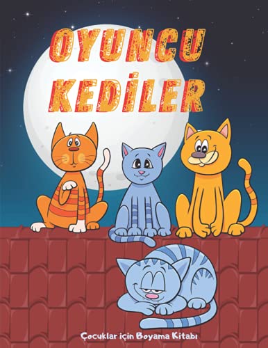 OYUNCU KEDİLER Çocuklar için Boyama Kitabı Ι 5-10 Yaş Arası Çocuklar İçin Sevimli Yavru Kedi Boyama Kitabı Ι Basit Sevimli ve Eğlenceli Tasarımlar