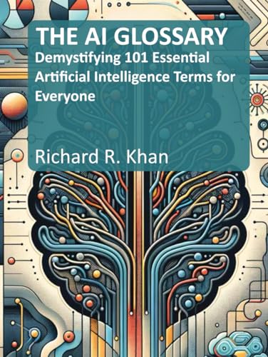 THE AI GLOSSARY Demystifying 101 Essential Artificial Intelligence Terms for Everyone
