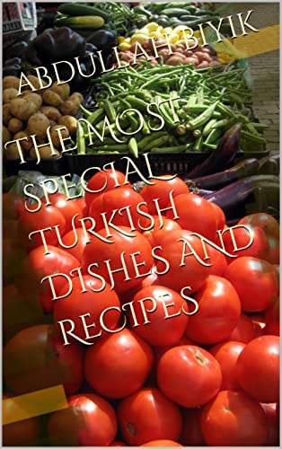 THE MOST SPECIAL TURKISH DISHES AND RECIPES - Kindle edition by BIYIK, ABDULLAH . Cookbooks, Food & Wine Kindle eBooks @ .