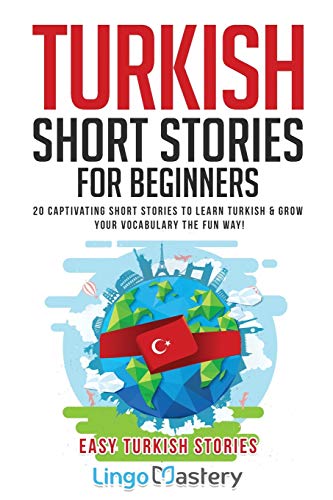 Turkish Short Stories for Beginners 20 Captivating Short Stories to Learn Turkish & Grow Your Vocabulary the Fun Way! (Easy Turkish Stories)