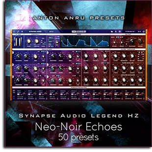 Anton Anru – Presets Synapse Audio Legend HZ – Neo-Noir Echoes (SYNTH PRESET)