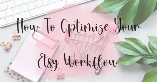 How To Optimize Your Etsy Workflow
