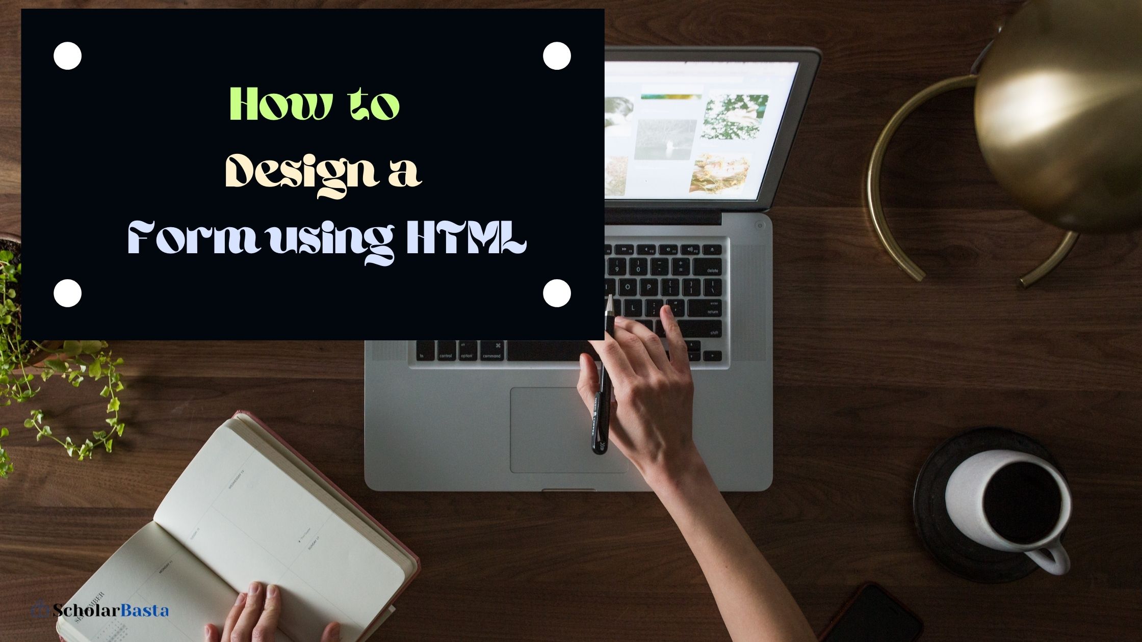 How To Design A Form Using HTML - ScholarBasta