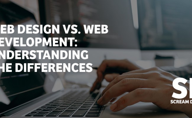 Web Design Vs. Web Development: Understanding The Differences - Scream ...