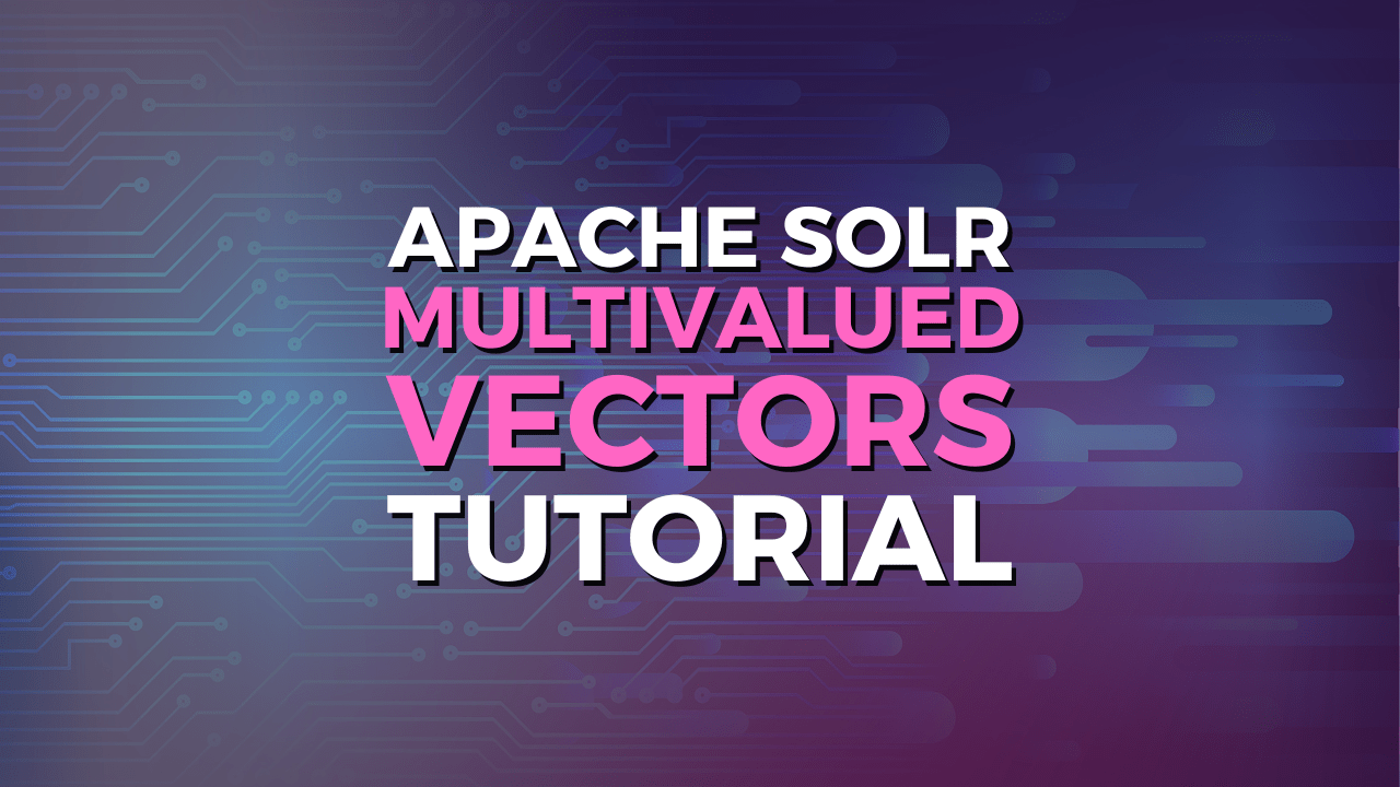 Apache Solr Multivalued Vectors Tutorial