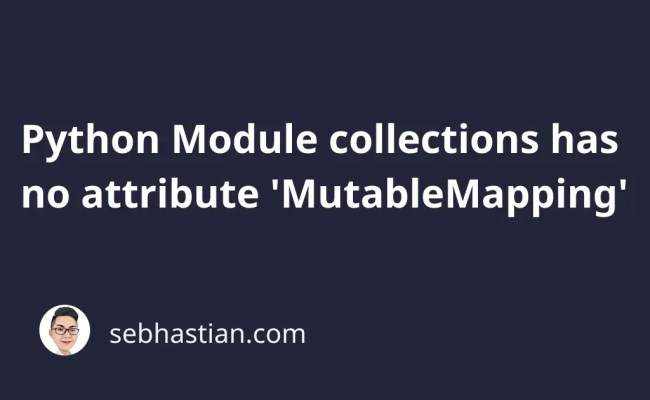 Python Module Collections Has No Attribute 'MutableMapping' | Sebhastian
