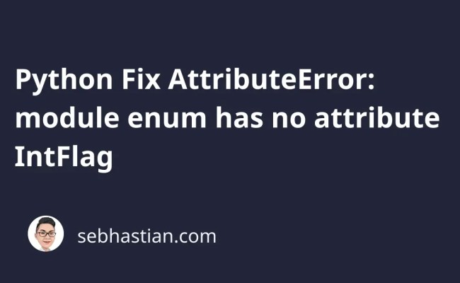 Python Fix AttributeError: Module Enum Has No Attribute IntFlag | Sebhastian