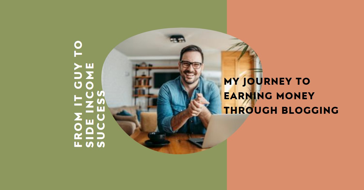 How I Went From an Ordinary IT Guy to Earning Money Through Blogging: My Journey to Side Income Success