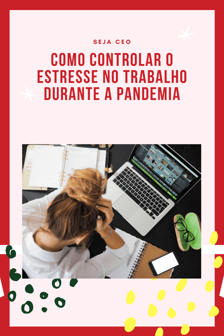 Como controlar o estresse no trabalho durante a pandemia - Seja Ceo