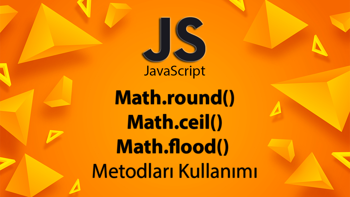 JavaScript ile Math.round(), Math.ceil() ve Math.floor() Kullanımı 5 JavaScript ile Math Metodlari Detaylı Anlatım