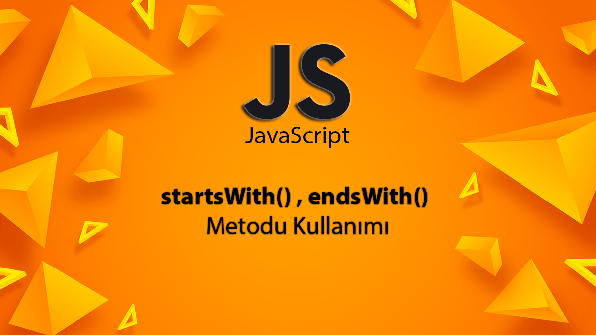 JavaScript ile startsWith ve endsWith Metodu Detaylı Anlatım
