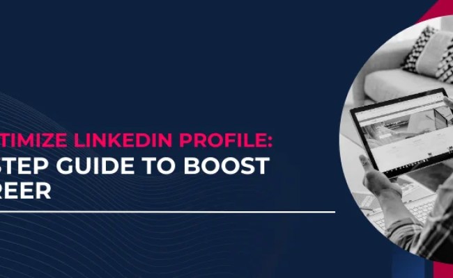 How To Optimize LinkedIn Profile: Step-by-Step Guide To Boost Your Career