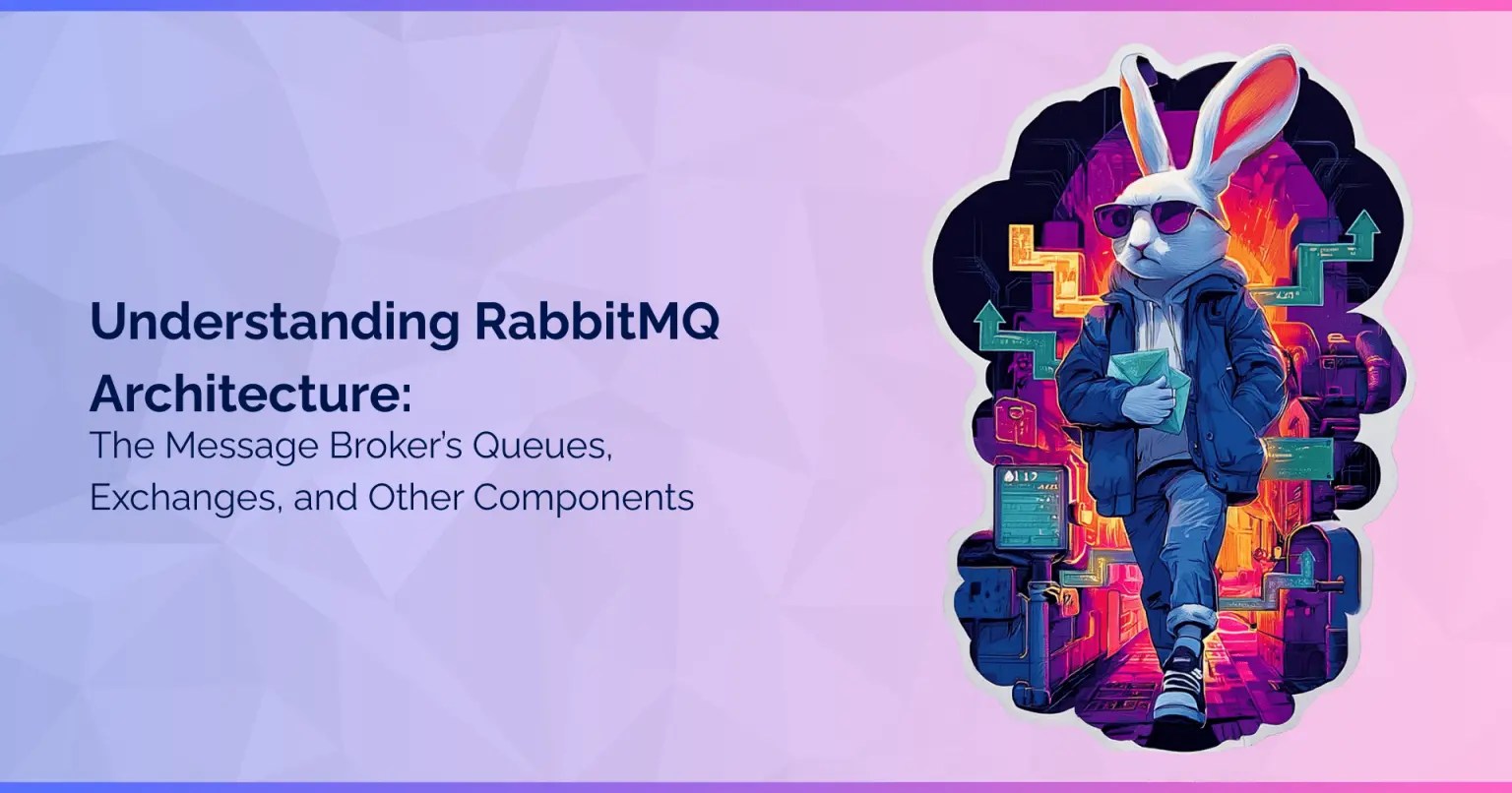 Understanding RabbitMQ Architecture: The Message Brokerโs Queues, Exchanges, and Other Components