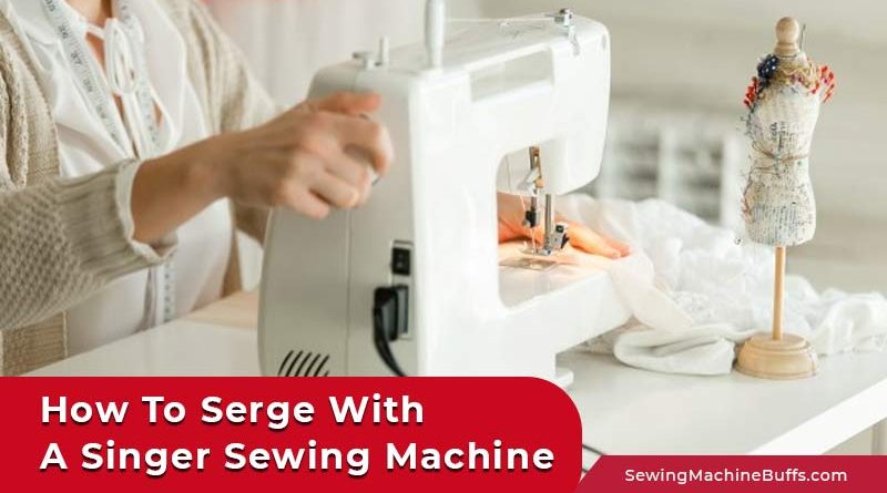How to serge with a singer sewing machine